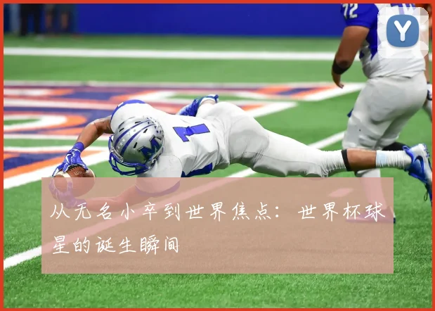 从无名小卒到世界焦点：世界杯球星的诞生瞬间
